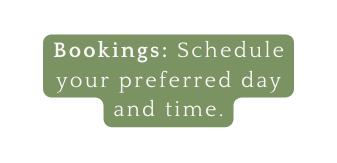 Bookings Schedule your preferred day and time