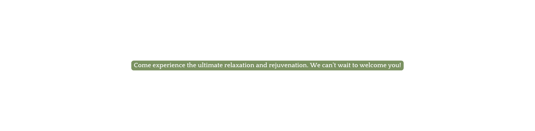 Come experience the ultimate relaxation and rejuvenation We can t wait to welcome you