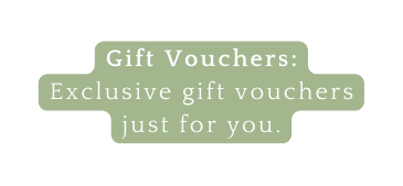Gift Vouchers Exclusive gift vouchers just for you